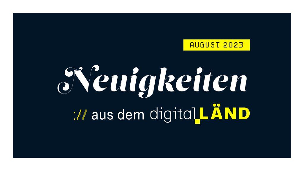 Neuigkeiten aus dem digital.LÄND - August 2023